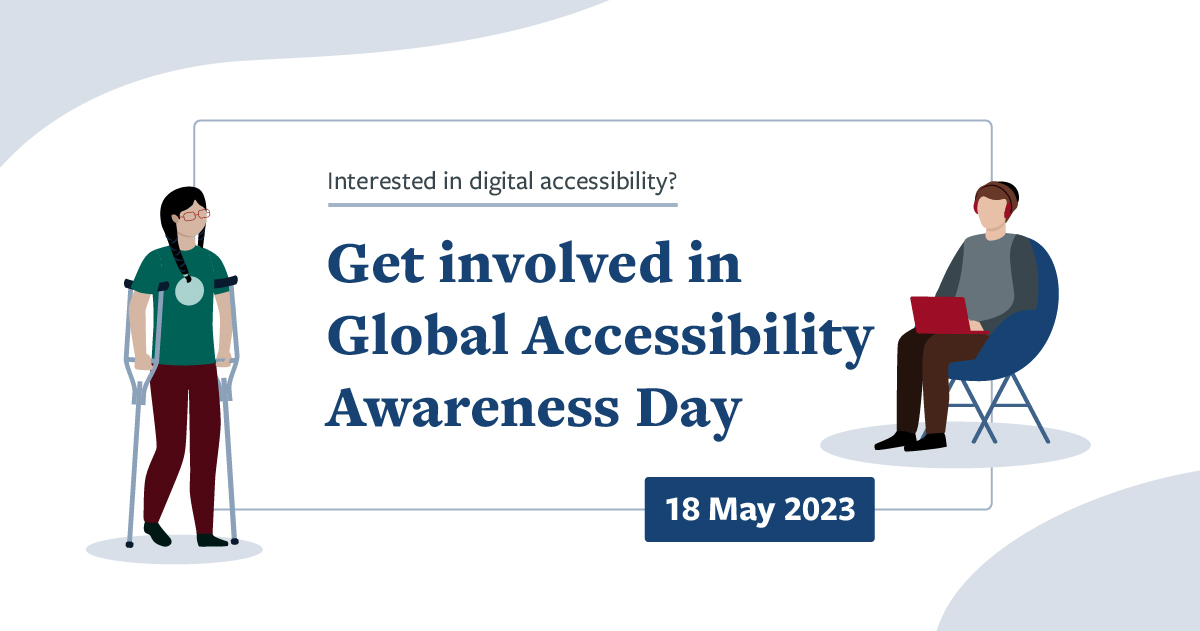 Interested in digital accessibility? Get involved in Global Accessibility Awareness Day, 18 May 2023.